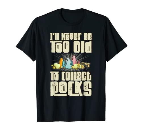 Never Too Old To Collect Rocks Rockhounding Rockhounds T-Shirt