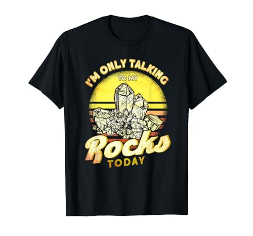 I'm Only Talking To My Rocks Today Rockhounding Rockhounds T-Shirt