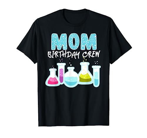 Mom Birthday Crew Science Theme Birthday Party Science T-Shirt