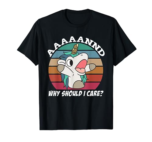 And Why Should I Care? Funny Sarcastic Unicorn T-Shirt
