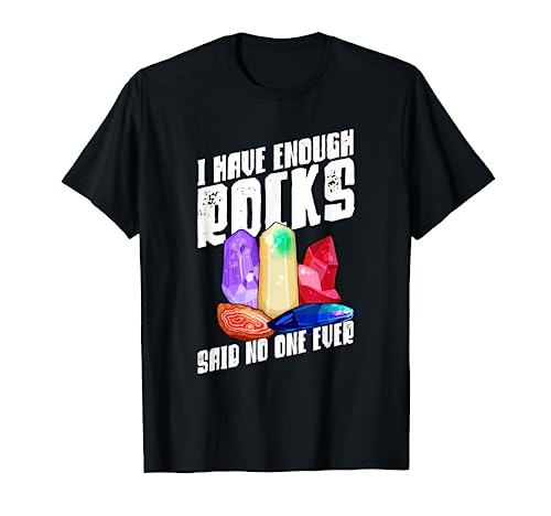 I Have Enough Rocks Said No One Ever Rockhounding Rockhounds T-Shirt