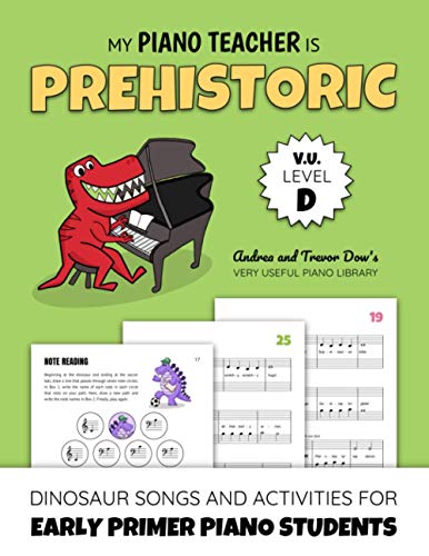 My Piano Teacher Is Prehistoric, V. U. Level D: Dinosaur Songs and Activities for Early Primer Piano Students (Andrea and Trevor Dow's Very Useful Piano Library)